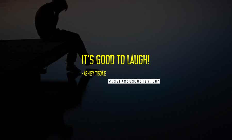 Ashley Tisdale Quotes: It's good to laugh!