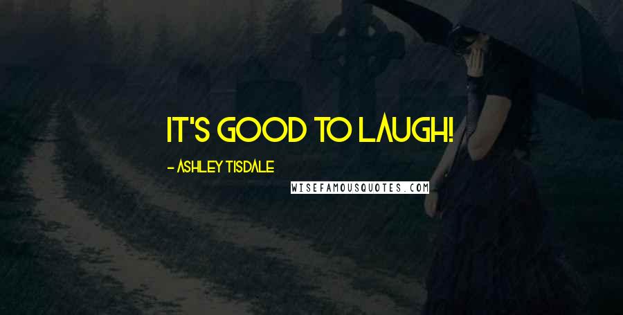 Ashley Tisdale Quotes: It's good to laugh!