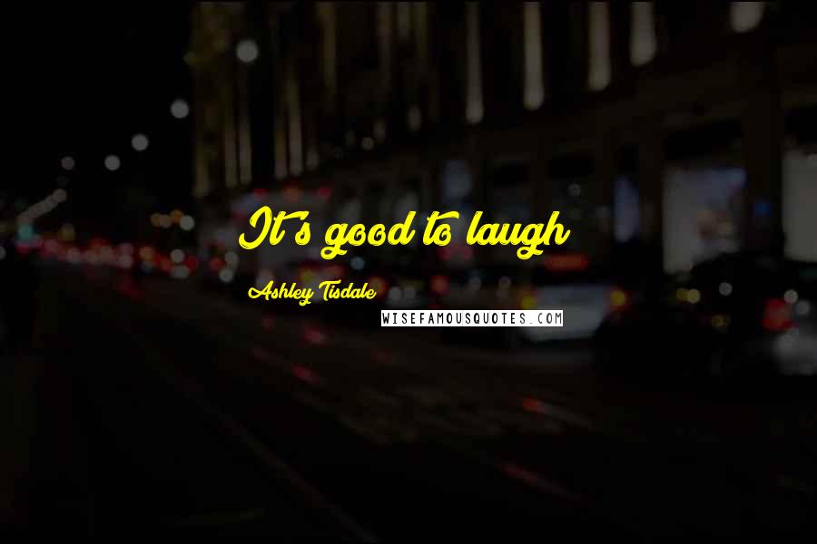 Ashley Tisdale Quotes: It's good to laugh!