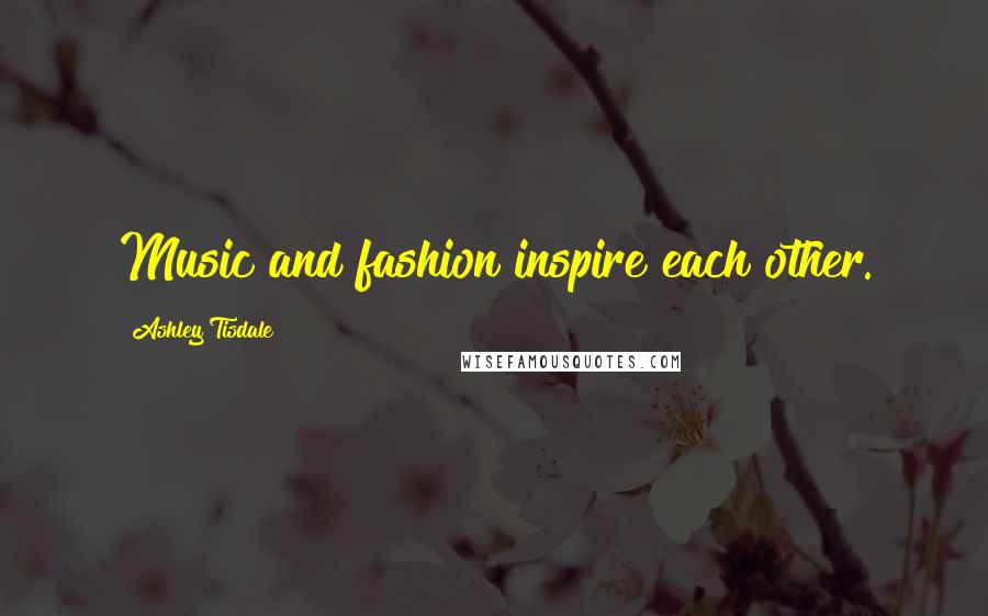 Ashley Tisdale Quotes: Music and fashion inspire each other.