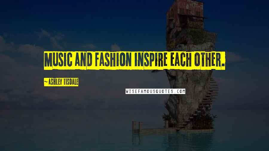 Ashley Tisdale Quotes: Music and fashion inspire each other.