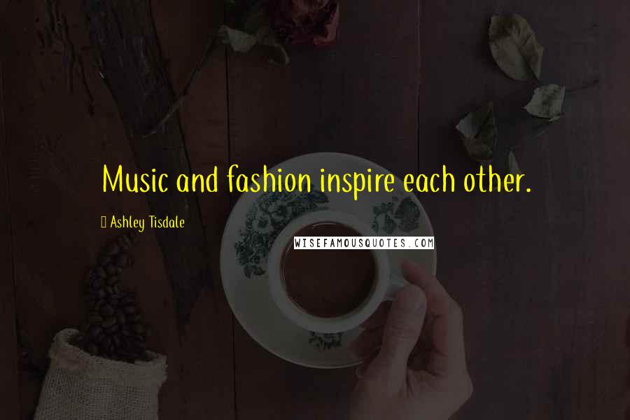 Ashley Tisdale Quotes: Music and fashion inspire each other.