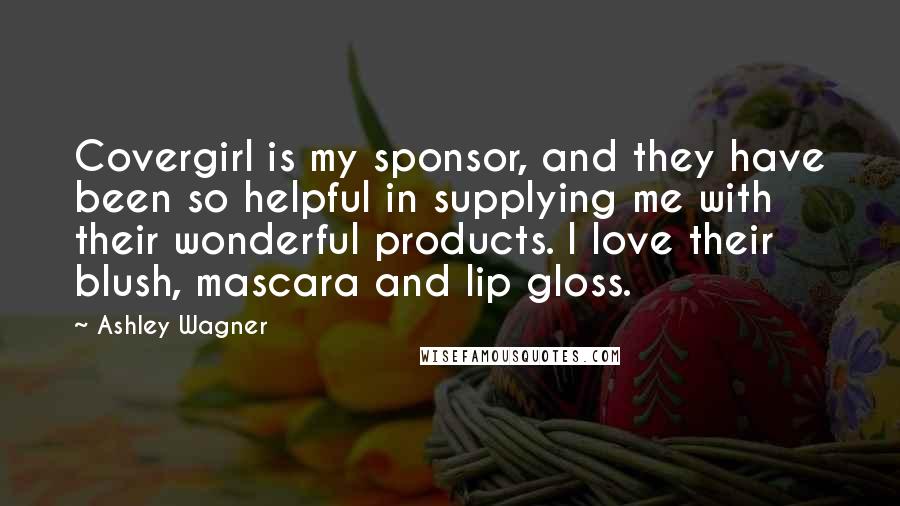 Ashley Wagner Quotes: Covergirl is my sponsor, and they have been so helpful in supplying me with their wonderful products. I love their blush, mascara and lip gloss.