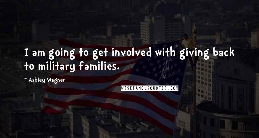 Ashley Wagner Quotes: I am going to get involved with giving back to military families.