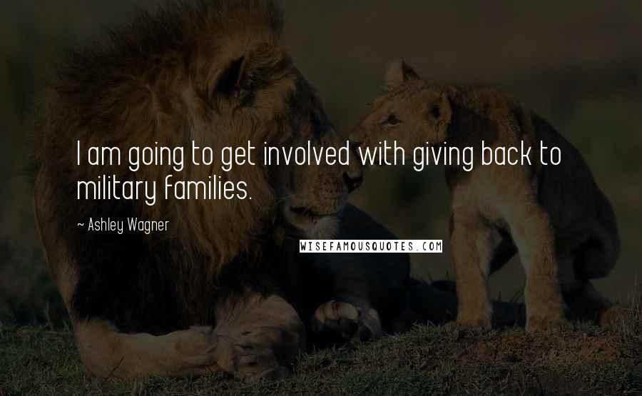 Ashley Wagner Quotes: I am going to get involved with giving back to military families.