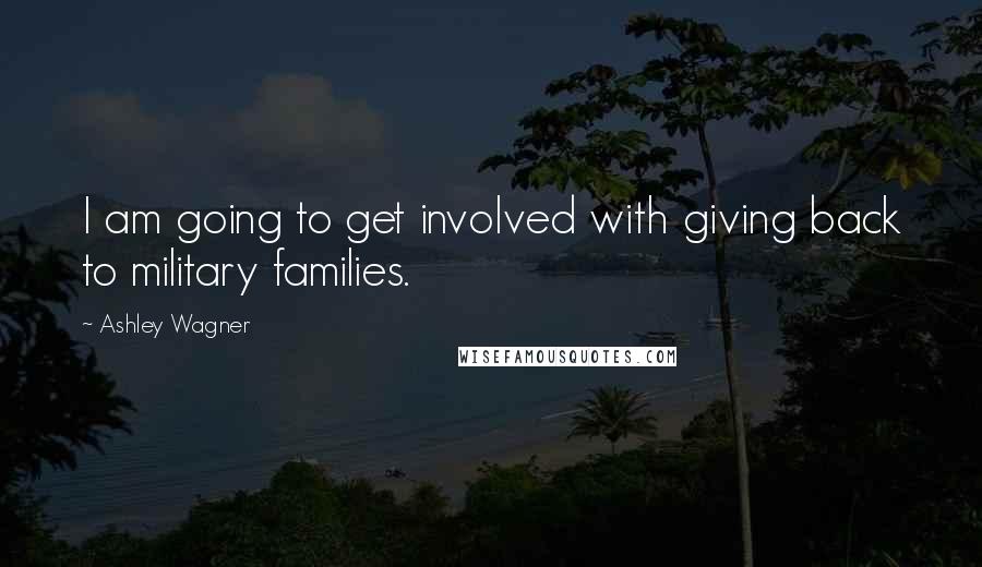 Ashley Wagner Quotes: I am going to get involved with giving back to military families.