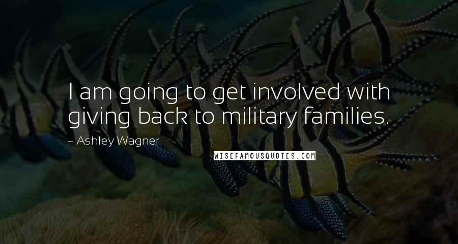 Ashley Wagner Quotes: I am going to get involved with giving back to military families.