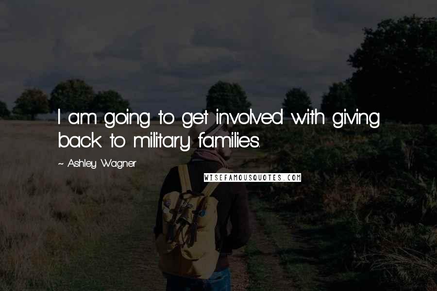 Ashley Wagner Quotes: I am going to get involved with giving back to military families.
