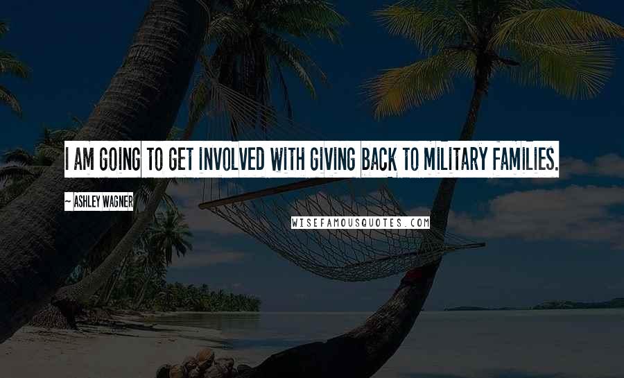 Ashley Wagner Quotes: I am going to get involved with giving back to military families.