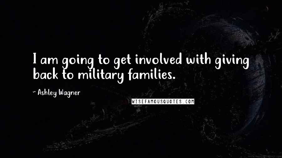 Ashley Wagner Quotes: I am going to get involved with giving back to military families.