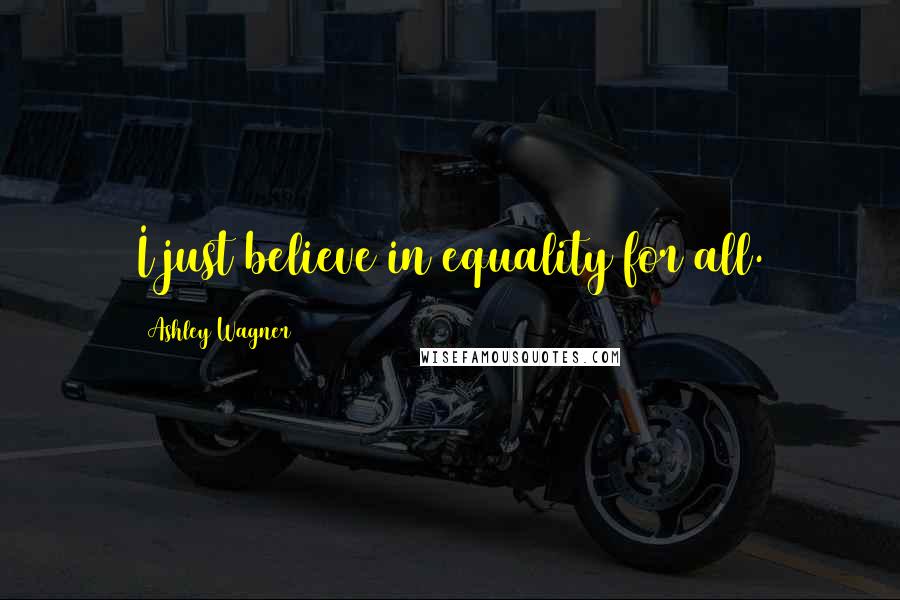 Ashley Wagner Quotes: I just believe in equality for all.