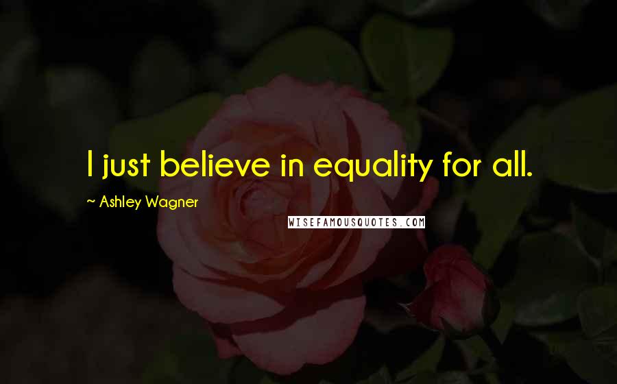 Ashley Wagner Quotes: I just believe in equality for all.