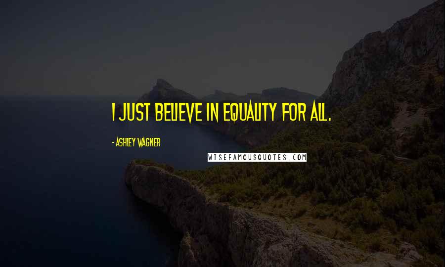 Ashley Wagner Quotes: I just believe in equality for all.