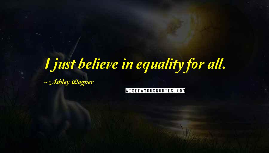 Ashley Wagner Quotes: I just believe in equality for all.