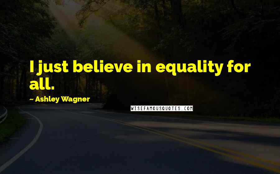 Ashley Wagner Quotes: I just believe in equality for all.