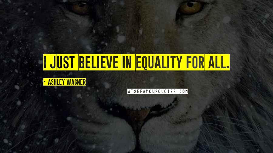 Ashley Wagner Quotes: I just believe in equality for all.