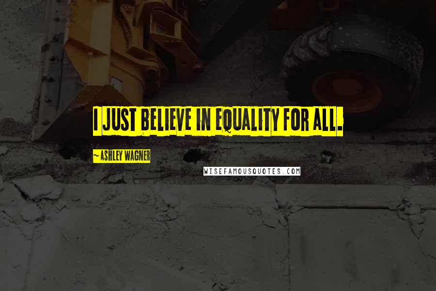 Ashley Wagner Quotes: I just believe in equality for all.