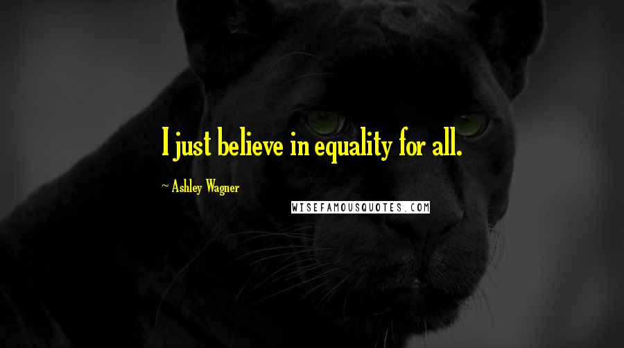 Ashley Wagner Quotes: I just believe in equality for all.