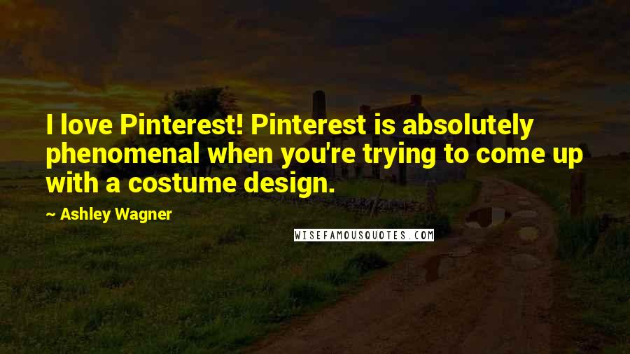 Ashley Wagner Quotes: I love Pinterest! Pinterest is absolutely phenomenal when you're trying to come up with a costume design.