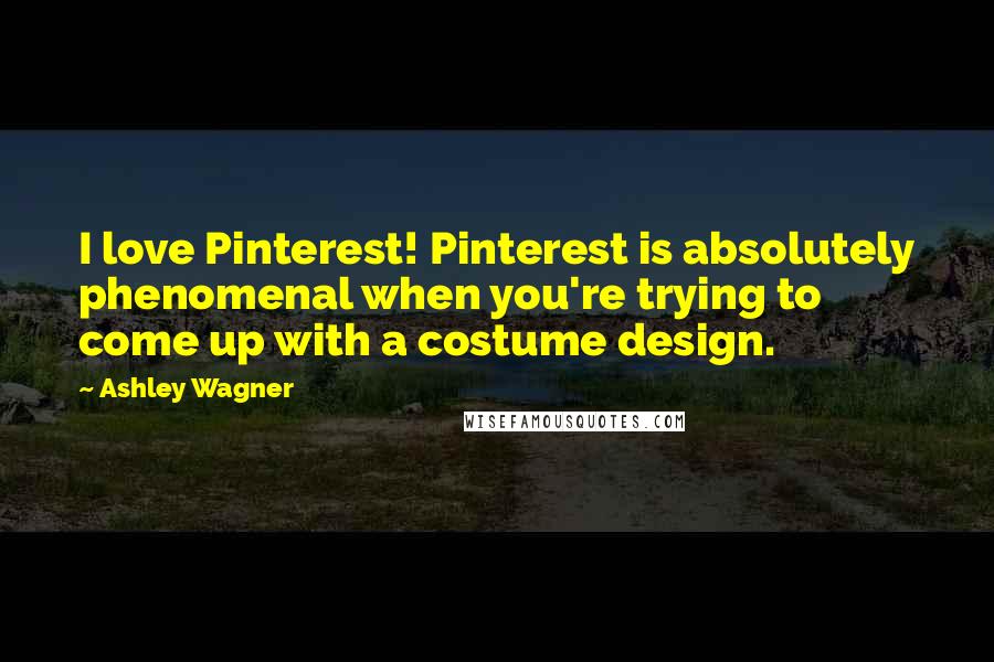Ashley Wagner Quotes: I love Pinterest! Pinterest is absolutely phenomenal when you're trying to come up with a costume design.