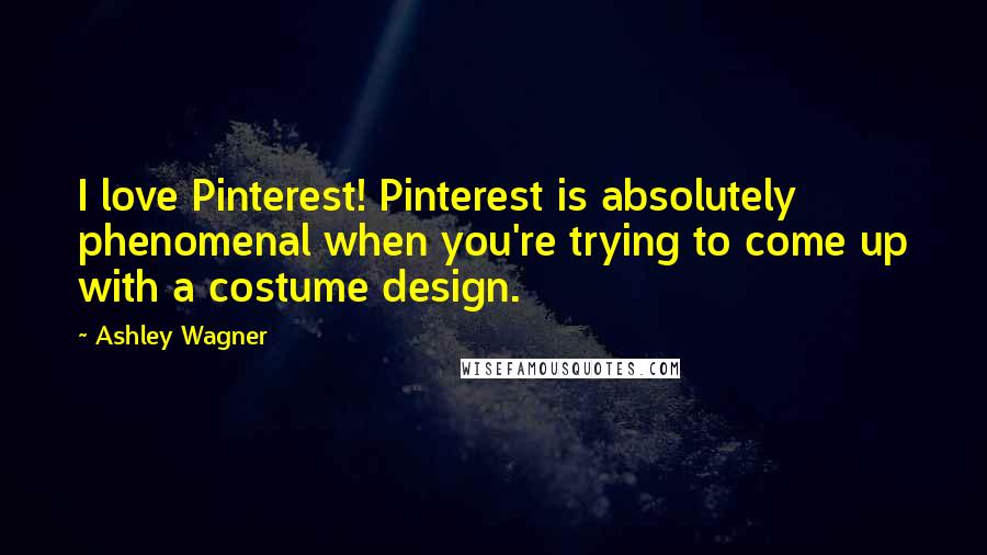 Ashley Wagner Quotes: I love Pinterest! Pinterest is absolutely phenomenal when you're trying to come up with a costume design.