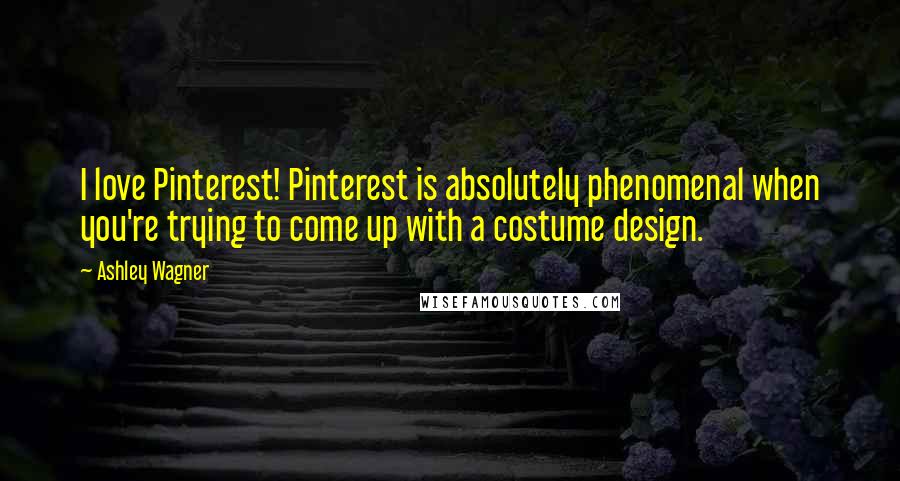 Ashley Wagner Quotes: I love Pinterest! Pinterest is absolutely phenomenal when you're trying to come up with a costume design.