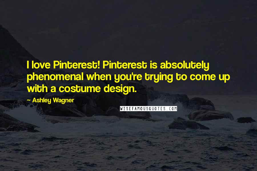 Ashley Wagner Quotes: I love Pinterest! Pinterest is absolutely phenomenal when you're trying to come up with a costume design.