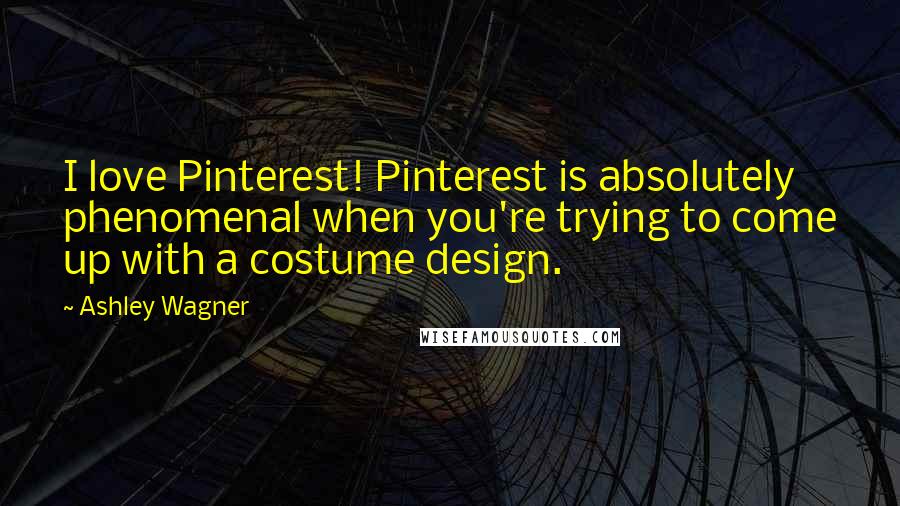 Ashley Wagner Quotes: I love Pinterest! Pinterest is absolutely phenomenal when you're trying to come up with a costume design.