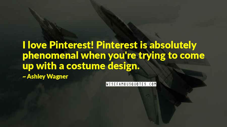 Ashley Wagner Quotes: I love Pinterest! Pinterest is absolutely phenomenal when you're trying to come up with a costume design.