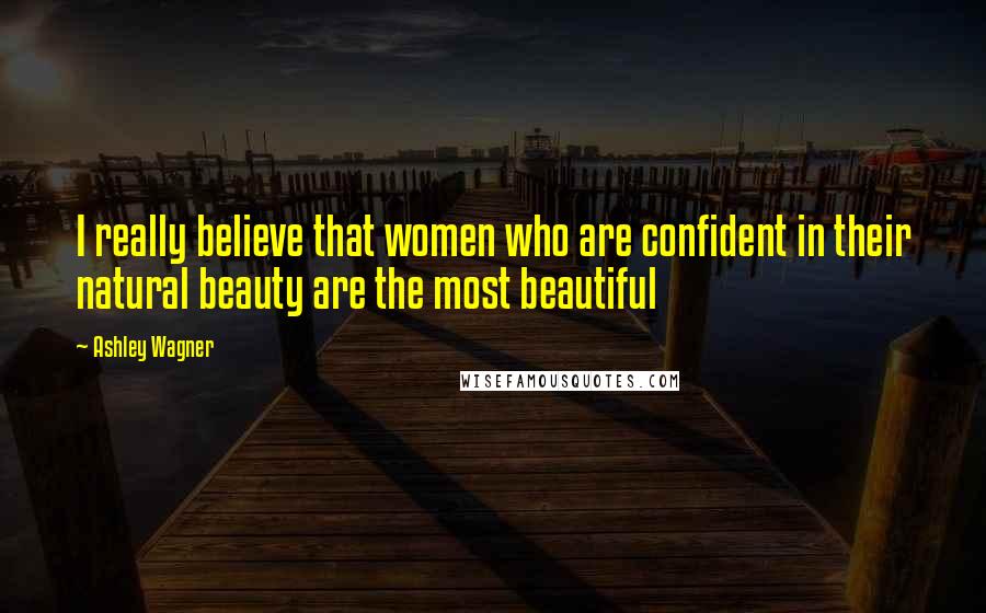 Ashley Wagner Quotes: I really believe that women who are confident in their natural beauty are the most beautiful