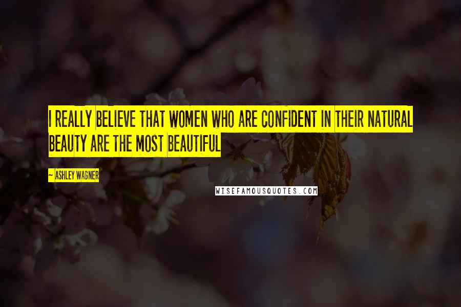Ashley Wagner Quotes: I really believe that women who are confident in their natural beauty are the most beautiful
