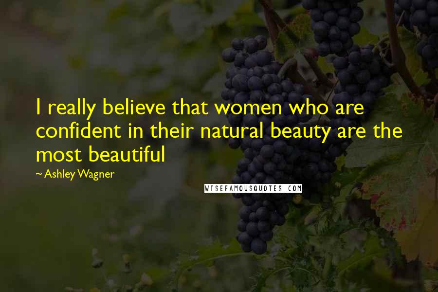 Ashley Wagner Quotes: I really believe that women who are confident in their natural beauty are the most beautiful