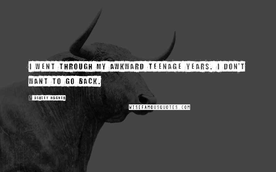 Ashley Wagner Quotes: I went through my awkward teenage years. I don't want to go back.