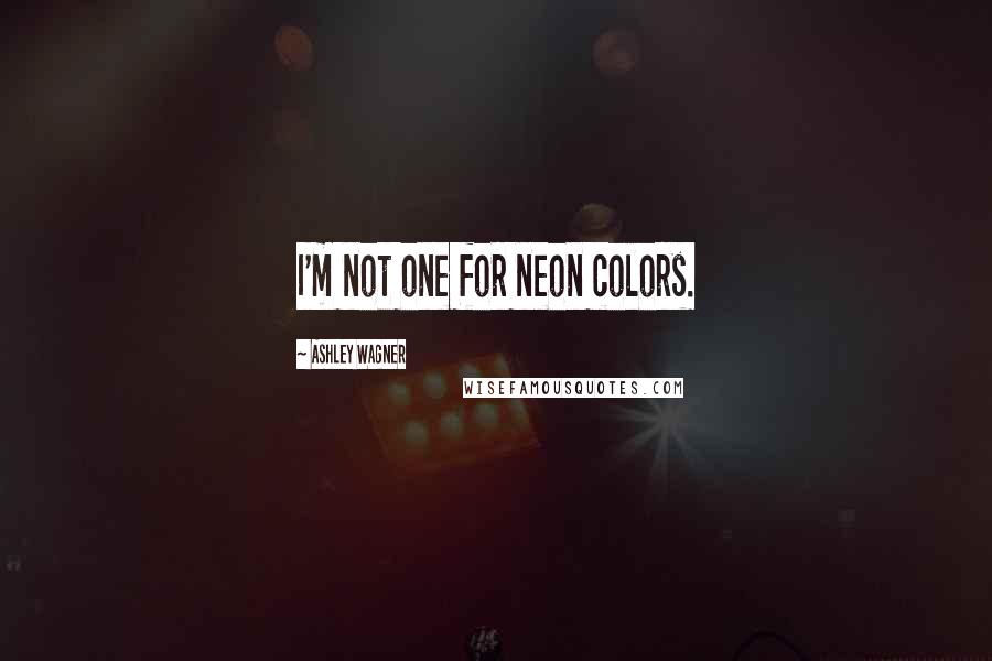 Ashley Wagner Quotes: I'm not one for neon colors.