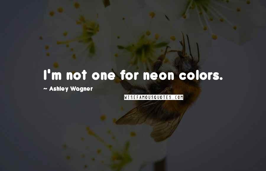 Ashley Wagner Quotes: I'm not one for neon colors.