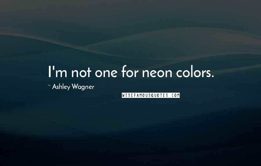 Ashley Wagner Quotes: I'm not one for neon colors.