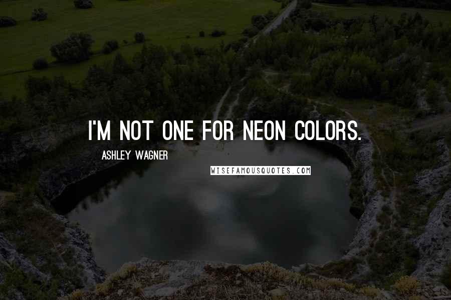 Ashley Wagner Quotes: I'm not one for neon colors.
