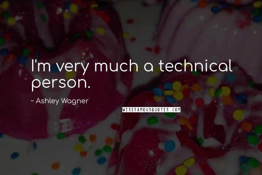 Ashley Wagner Quotes: I'm very much a technical person.