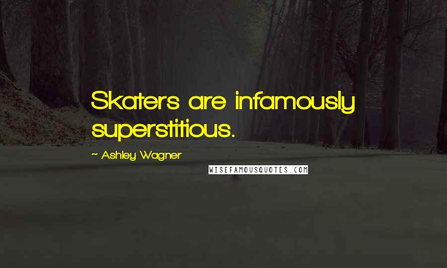 Ashley Wagner Quotes: Skaters are infamously superstitious.