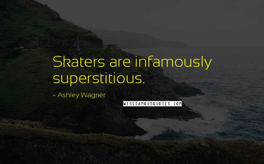 Ashley Wagner Quotes: Skaters are infamously superstitious.