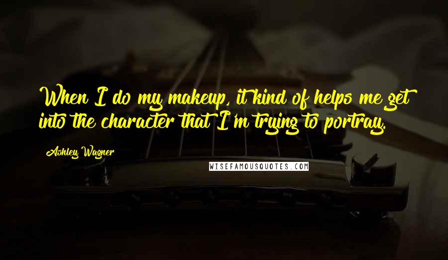 Ashley Wagner Quotes: When I do my makeup, it kind of helps me get into the character that I'm trying to portray.