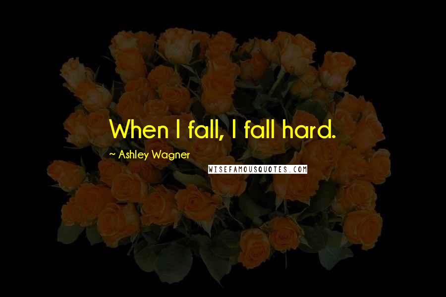 Ashley Wagner Quotes: When I fall, I fall hard.