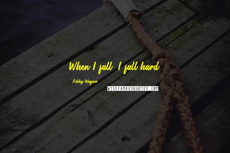 Ashley Wagner Quotes: When I fall, I fall hard.