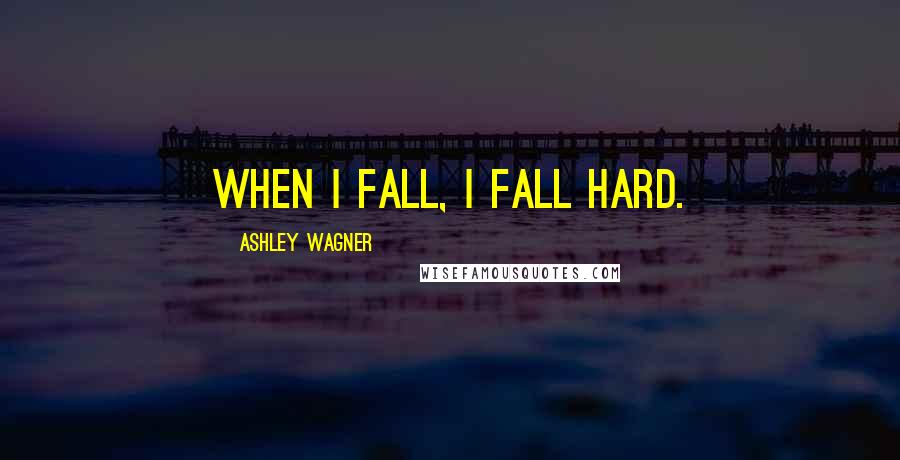 Ashley Wagner Quotes: When I fall, I fall hard.