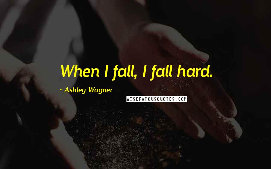 Ashley Wagner Quotes: When I fall, I fall hard.