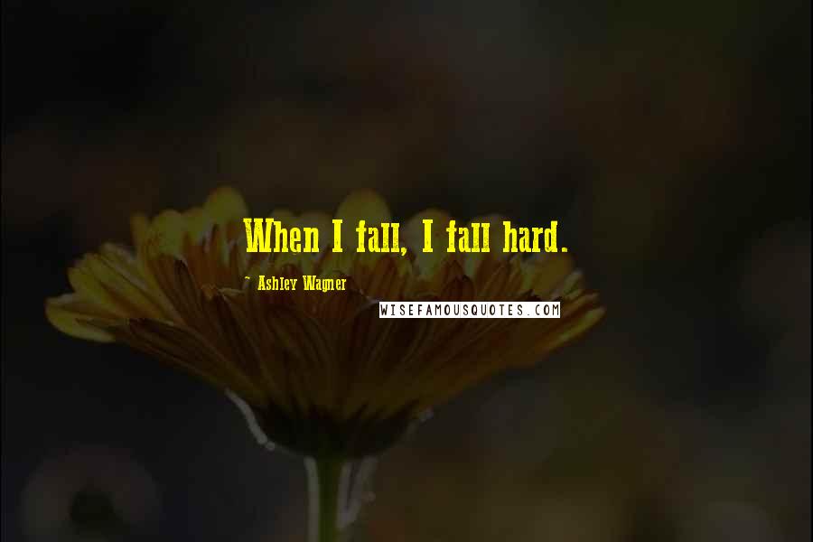 Ashley Wagner Quotes: When I fall, I fall hard.