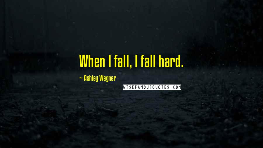 Ashley Wagner Quotes: When I fall, I fall hard.