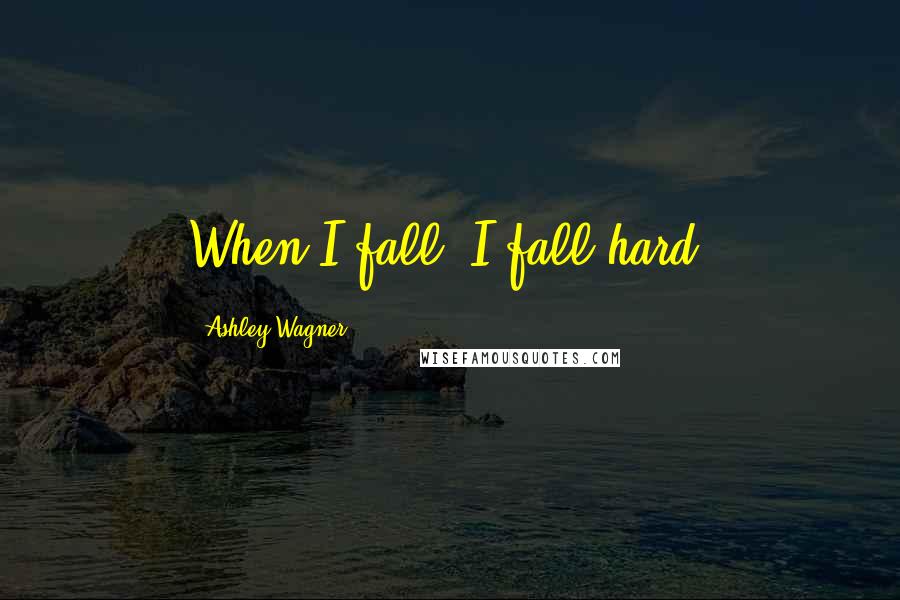 Ashley Wagner Quotes: When I fall, I fall hard.