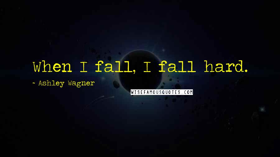 Ashley Wagner Quotes: When I fall, I fall hard.