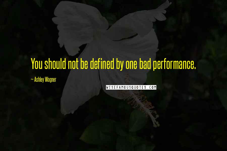 Ashley Wagner Quotes: You should not be defined by one bad performance.